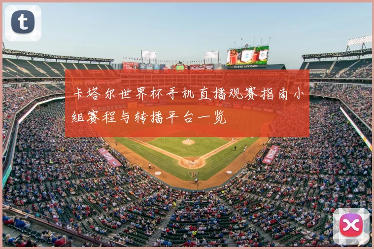 卡塔尔世界杯手机直播观赛指南小组赛程与转播平台一览