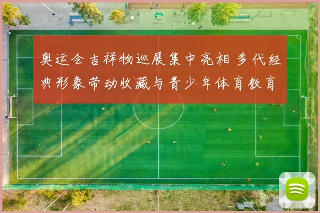 奥运会吉祥物巡展集中亮相 多代经典形象带动收藏与青少年体育教育