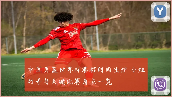 中国男篮世界杯赛程时间出炉 小组对手与关键比赛看点一览